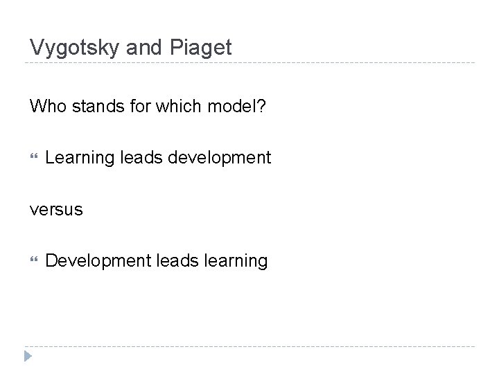 Vygotsky and Piaget Who stands for which model? Learning leads development versus Development leads