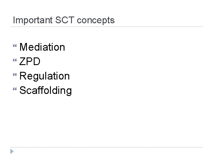 Important SCT concepts Mediation ZPD Regulation Scaffolding 