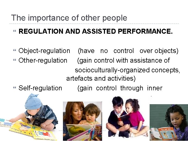 The importance of other people REGULATION AND ASSISTED PERFORMANCE. Object-regulation (have no control over