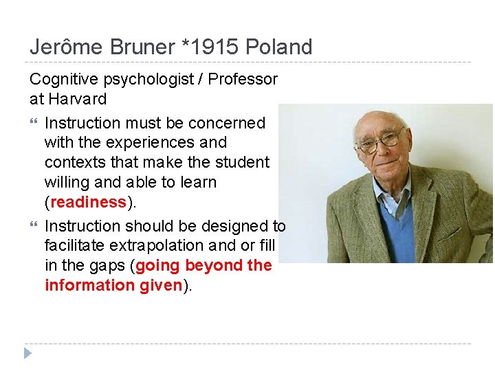 Jerôme Bruner *1915 Poland Cognitive psychologist / Professor at Harvard Instruction must be concerned