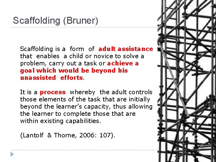 Scaffolding (Bruner) Scaffolding is a form of adult assistance that enables a child or