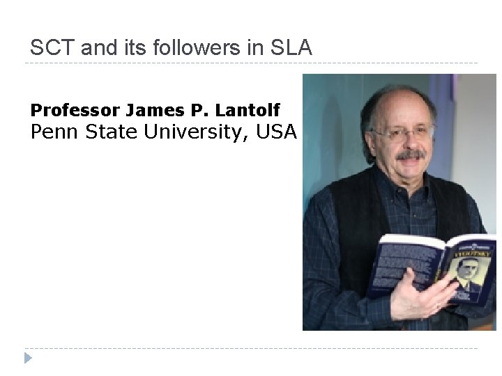  SCT and its followers in SLA Professor James P. Lantolf Penn State University,