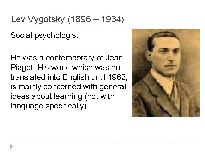 Lev Vygotsky (1896 – 1934) Social psychologist He was a contemporary of Jean Piaget.