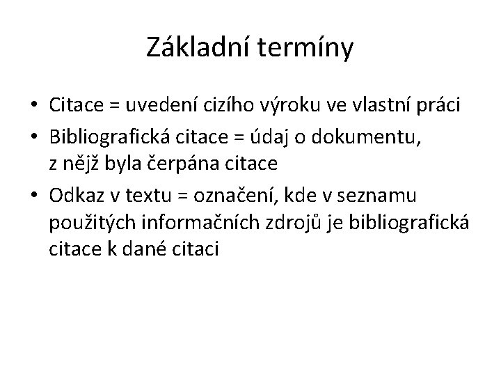 Základní termíny • Citace = uvedení cizího výroku ve vlastní práci • Bibliografická citace