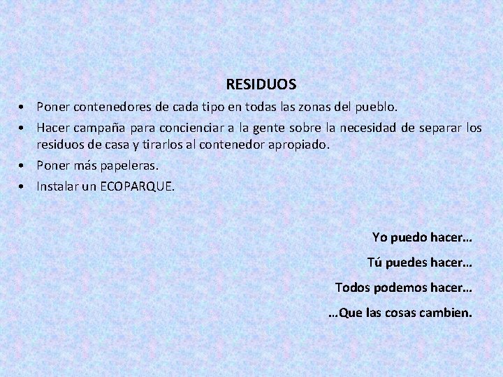 RESIDUOS • Poner contenedores de cada tipo en todas las zonas del pueblo. •