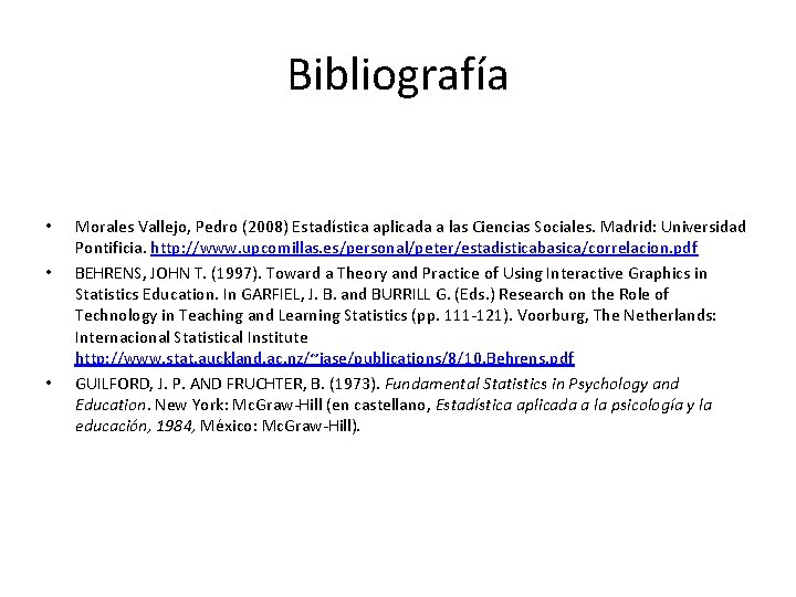 Bibliografía • • • Morales Vallejo, Pedro (2008) Estadística aplicada a las Ciencias Sociales.