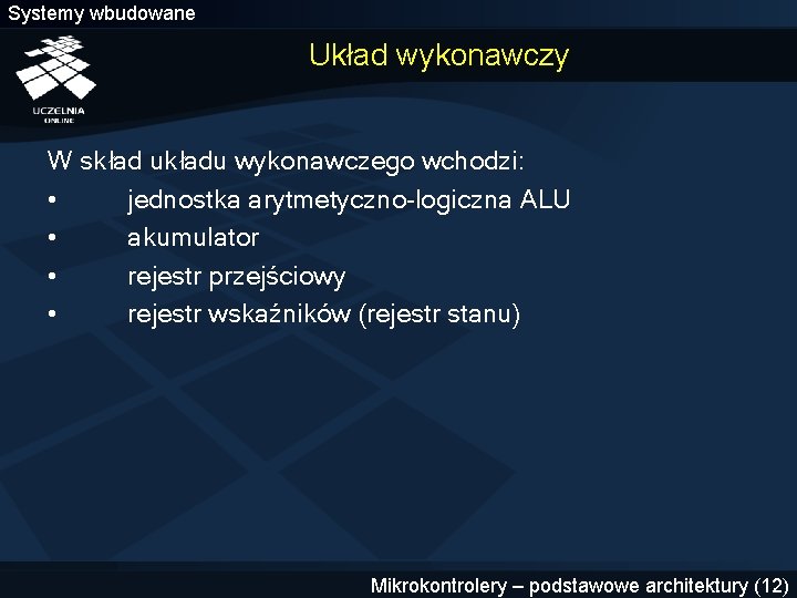 Systemy wbudowane Układ wykonawczy W skład układu wykonawczego wchodzi: • jednostka arytmetyczno-logiczna ALU •