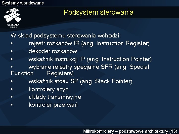 Systemy wbudowane Podsystem sterowania W skład podsystemu sterowania wchodzi: • rejestr rozkazów IR (ang.