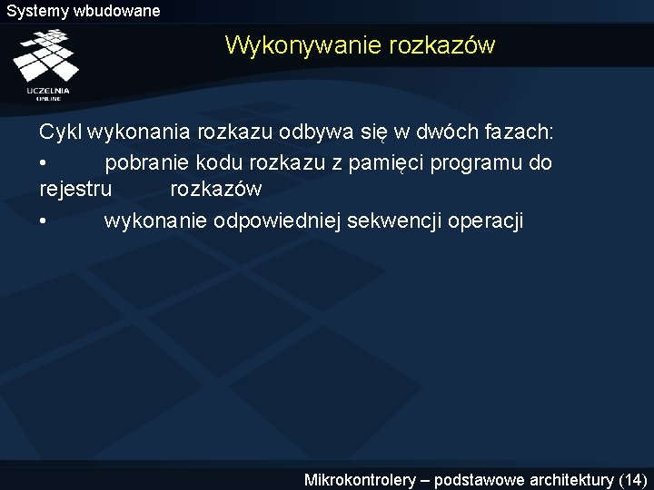 Systemy wbudowane Wykonywanie rozkazów Cykl wykonania rozkazu odbywa się w dwóch fazach: • pobranie