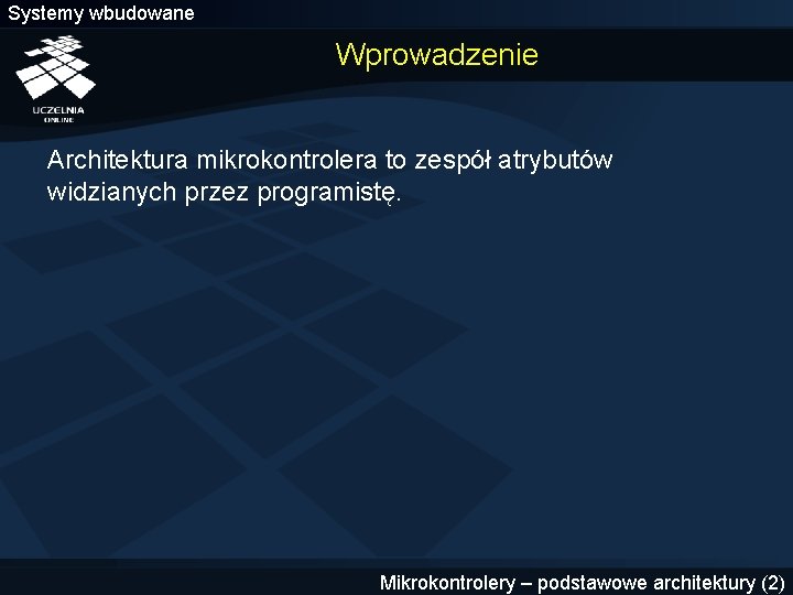 Systemy wbudowane Wprowadzenie Architektura mikrokontrolera to zespół atrybutów widzianych przez programistę. Mikrokontrolery – podstawowe