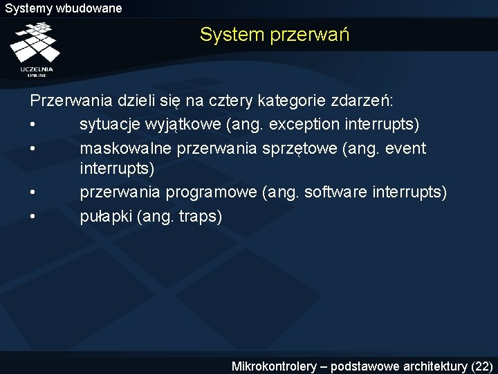 Systemy wbudowane System przerwań Przerwania dzieli się na cztery kategorie zdarzeń: • sytuacje wyjątkowe