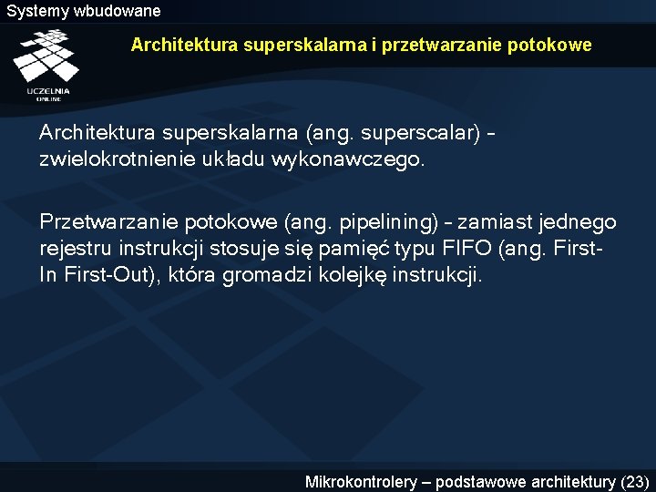 Systemy wbudowane Architektura superskalarna i przetwarzanie potokowe Architektura superskalarna (ang. superscalar) – zwielokrotnienie układu