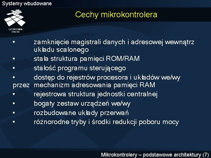 Systemy wbudowane Cechy mikrokontrolera • zamknięcie magistrali danych i adresowej wewnątrz układu scalonego •