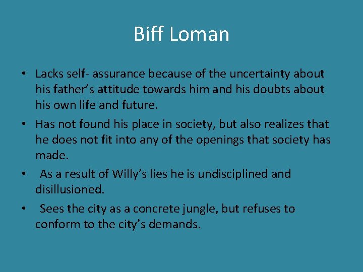 Biff Loman • Lacks self- assurance because of the uncertainty about his father’s attitude
