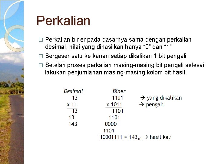 Perkalian � Perkalian biner pada dasarnya sama dengan perkalian desimal, nilai yang dihasilkan hanya