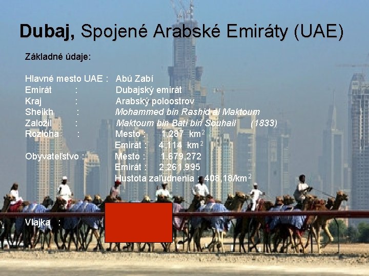 Dubaj, Spojené Arabské Emiráty (UAE) Základné údaje: Hlavné mesto UAE : Emirát : Kraj