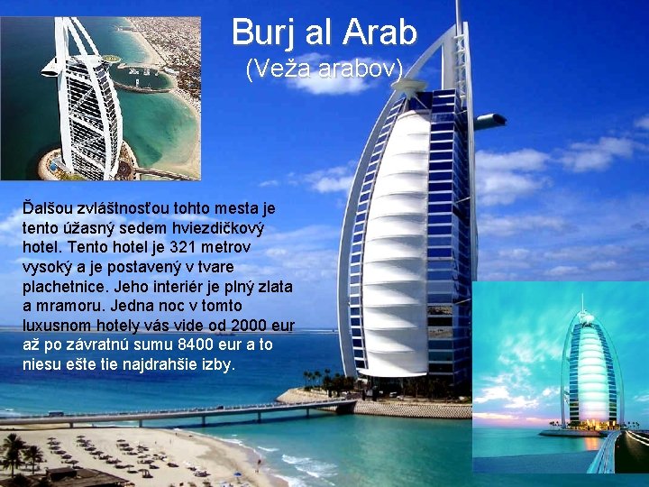 Burj al Arab (Veža arabov) Ďalšou zvláštnosťou tohto mesta je tento úžasný sedem hviezdičkový
