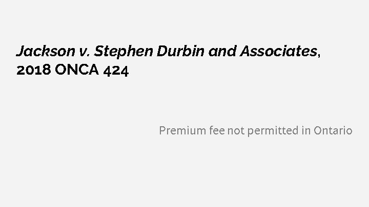 Jackson v. Stephen Durbin and Associates, 2018 ONCA 424 Premium fee not permitted in