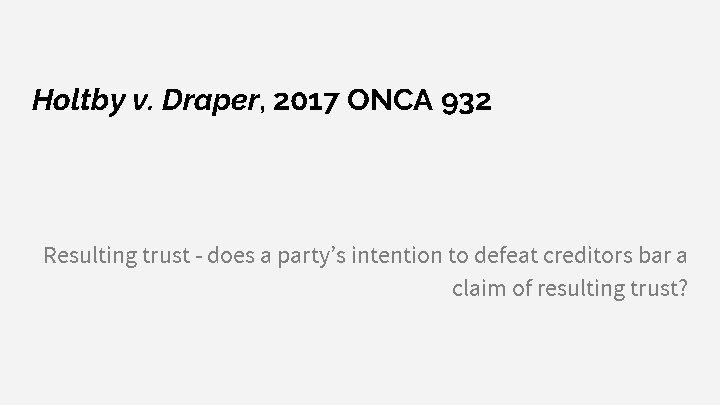 Holtby v. Draper, 2017 ONCA 932 Resulting trust - does a party’s intention to