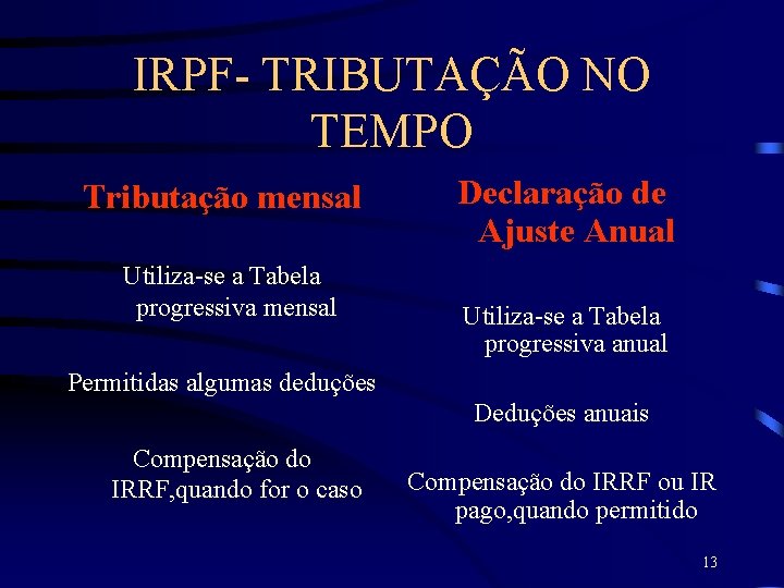 IRPF- TRIBUTAÇÃO NO TEMPO Tributação mensal Utiliza-se a Tabela progressiva mensal Declaração de Ajuste