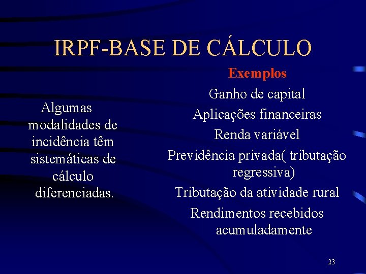 IRPF-BASE DE CÁLCULO Algumas modalidades de incidência têm sistemáticas de cálculo diferenciadas. Exemplos Ganho
