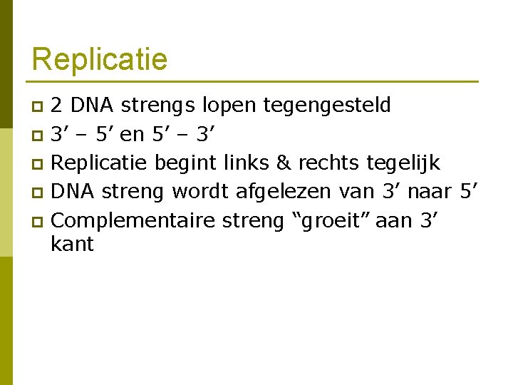 Replicatie 2 DNA strengs lopen tegengesteld p 3’ – 5’ en 5’ – 3’