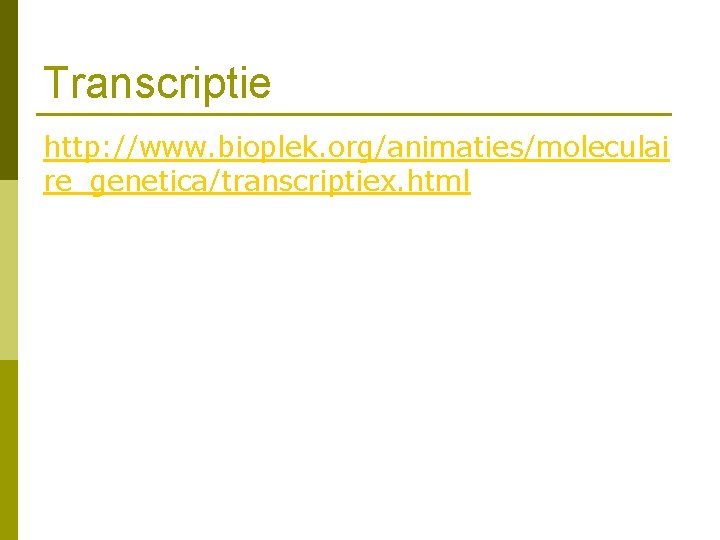 Transcriptie http: //www. bioplek. org/animaties/moleculai re_genetica/transcriptiex. html 