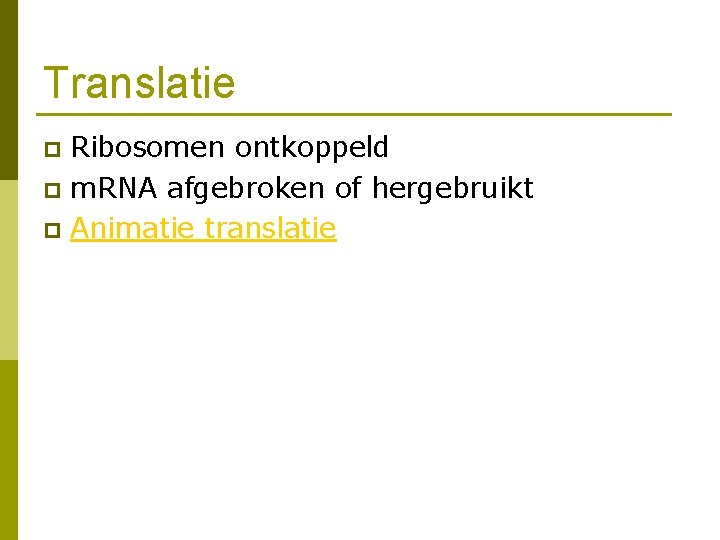 Translatie Ribosomen ontkoppeld p m. RNA afgebroken of hergebruikt p Animatie translatie p 