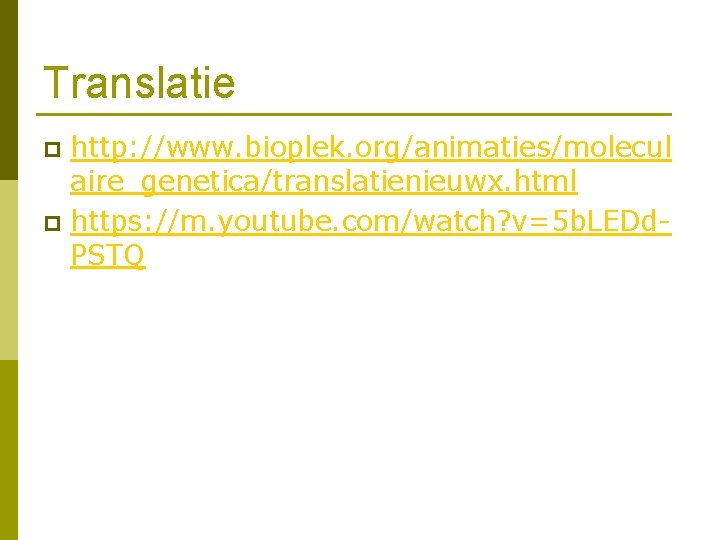 Translatie http: //www. bioplek. org/animaties/molecul aire_genetica/translatienieuwx. html p https: //m. youtube. com/watch? v=5 b.