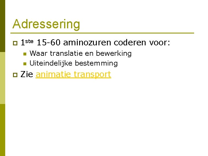 Adressering p 1 ste 15 -60 aminozuren coderen voor: n n p Waar translatie