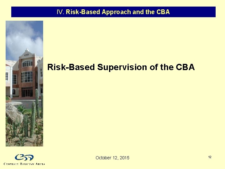 IV. Risk-Based Approach and the CBA Risk-Based Supervision of the CBA October 12, 2015