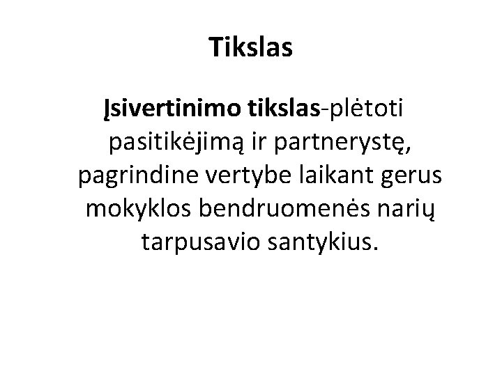 Tikslas Įsivertinimo tikslas-plėtoti pasitikėjimą ir partnerystę, pagrindine vertybe laikant gerus mokyklos bendruomenės narių tarpusavio