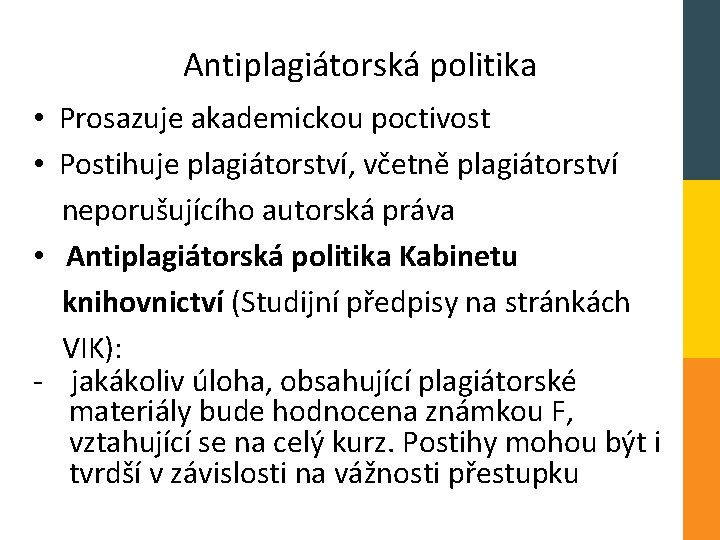 Antiplagiátorská politika • Prosazuje akademickou poctivost • Postihuje plagiátorství, včetně plagiátorství neporušujícího autorská práva