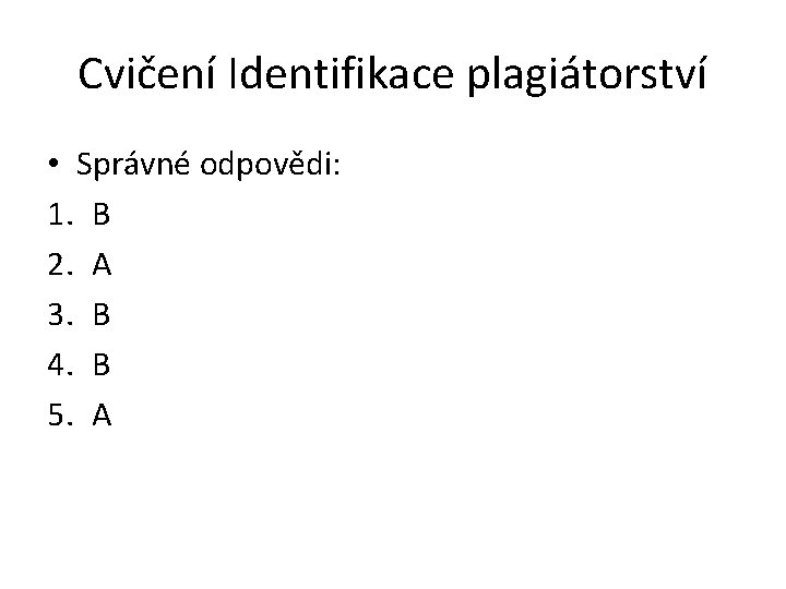 Cvičení Identifikace plagiátorství • Správné odpovědi: 1. B 2. A 3. B 4. B