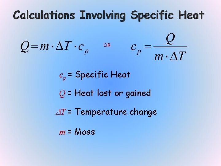 Calculations Involving Specific Heat OR cp = Specific Heat Q = Heat lost or