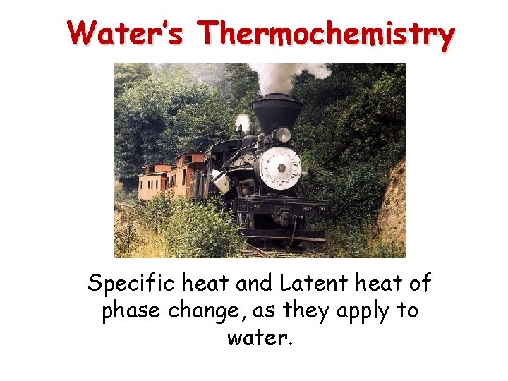 Water’s Thermochemistry Specific heat and Latent heat of phase change, as they apply to