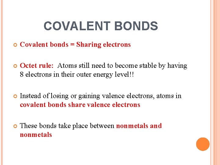 COVALENT BONDS Covalent bonds = Sharing electrons Octet rule: Atoms still need to become