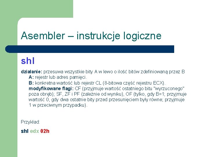 Asembler – instrukcje logiczne shl działanie: przesuwa wszystkie bity A w lewo o ilość