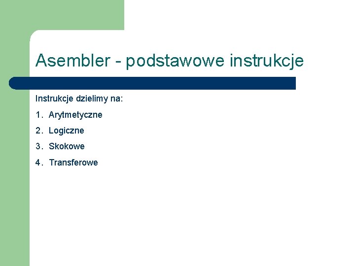 Asembler - podstawowe instrukcje Instrukcje dzielimy na: 1. Arytmetyczne 2. Logiczne 3. Skokowe 4.