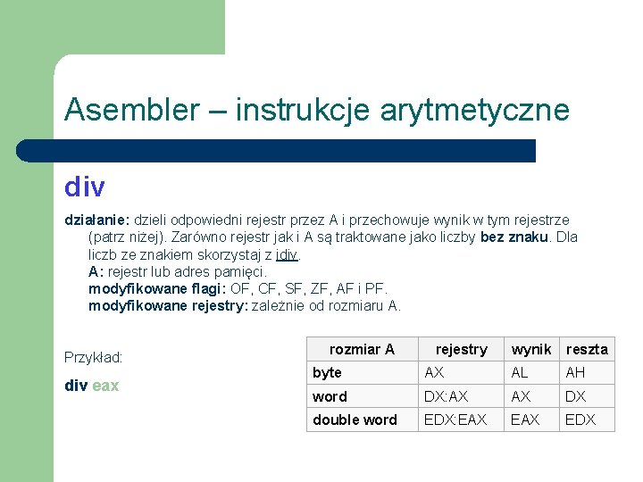 Asembler – instrukcje arytmetyczne div działanie: dzieli odpowiedni rejestr przez A i przechowuje wynik