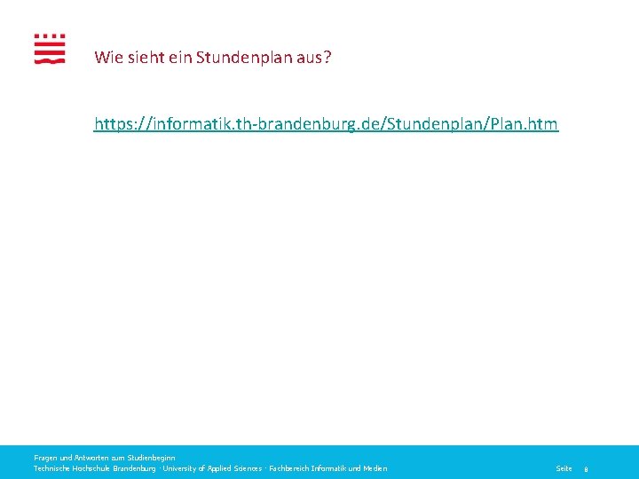 Wie sieht ein Stundenplan aus? https: //informatik. th-brandenburg. de/Stundenplan/Plan. htm Fragen und Antworten zum