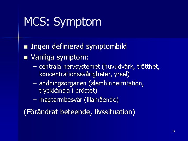 MCS: Symptom n n Ingen definierad symptombild Vanliga symptom: – centrala nervsystemet (huvudvärk, trötthet,