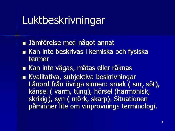 Luktbeskrivningar n n Jämförelse med något annat Kan inte beskrivas i kemiska och fysiska