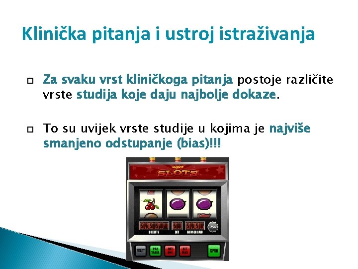 Klinička pitanja i ustroj istraživanja Za svaku vrst kliničkoga pitanja postoje različite vrste studija