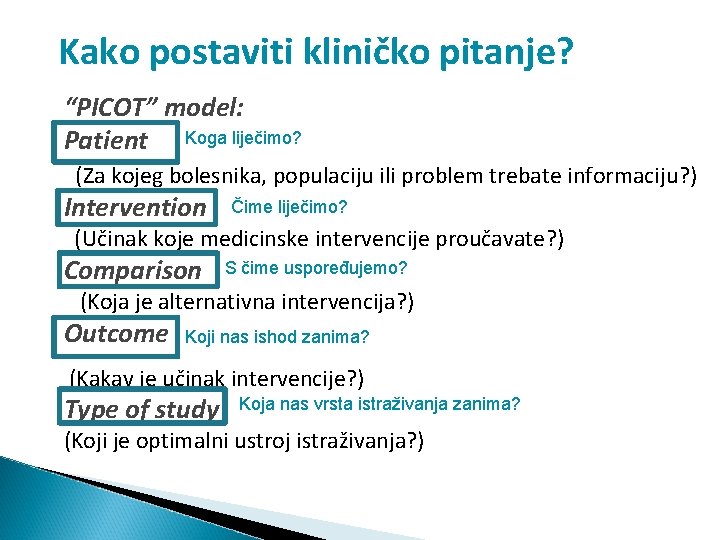 Kako postaviti kliničko pitanje? “PICOT” model: Patient Koga liječimo? (Za kojeg bolesnika, populaciju ili