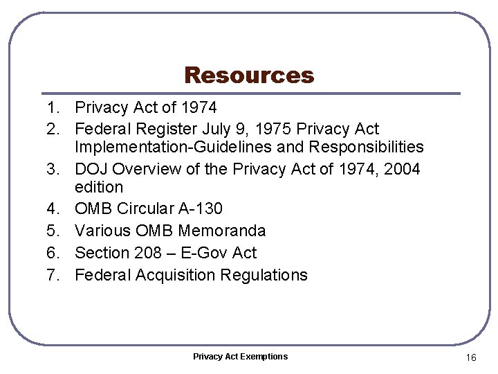 Resources 1. Privacy Act of 1974 2. Federal Register July 9, 1975 Privacy Act