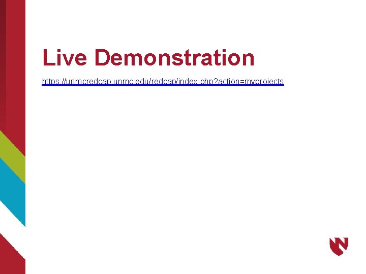Live Demonstration https: //unmcredcap. unmc. edu/redcap/index. php? action=myprojects 