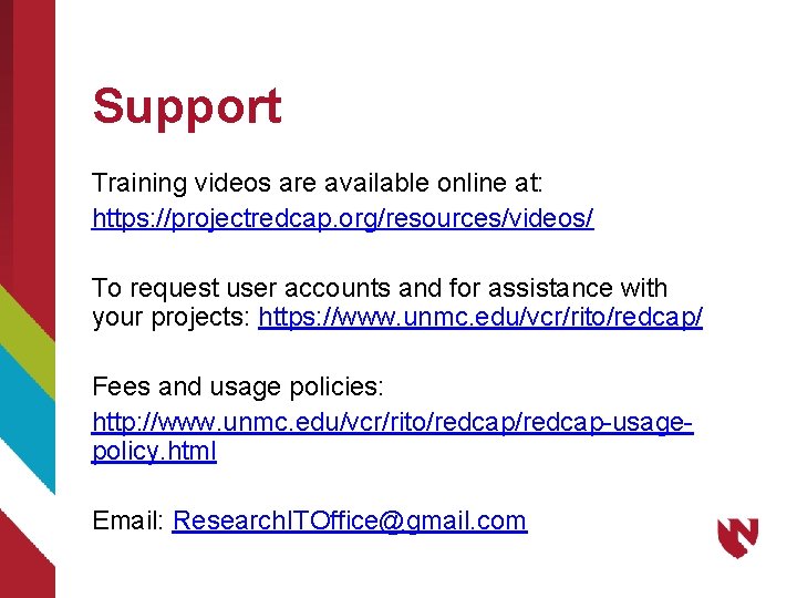Support Training videos are available online at: https: //projectredcap. org/resources/videos/ To request user accounts