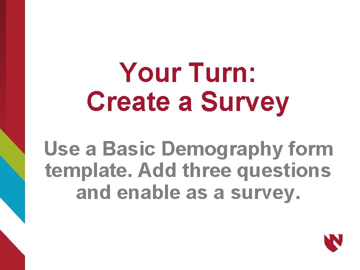 Your Turn: Create a Survey Use a Basic Demography form template. Add three questions