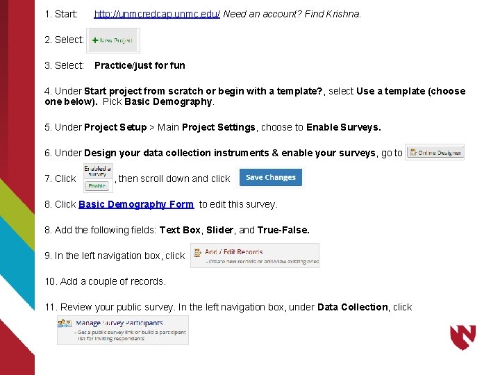 1. Start: http: //unmcredcap. unmc. edu/ Need an account? Find Krishna. 2. Select: 3.